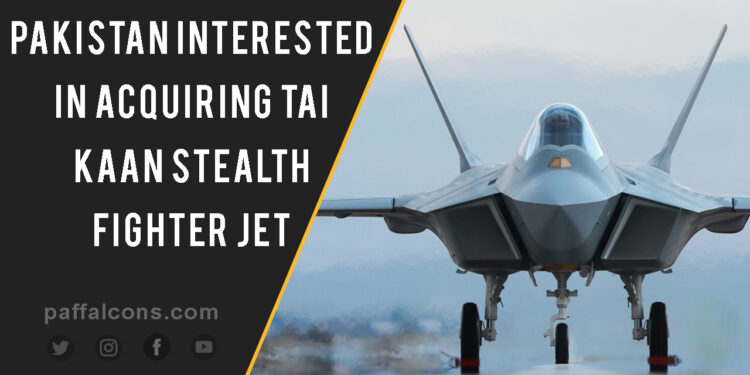 Pakistan interested in acquiring TAI KAAN, Turkey’s first 5th generation fighter jet